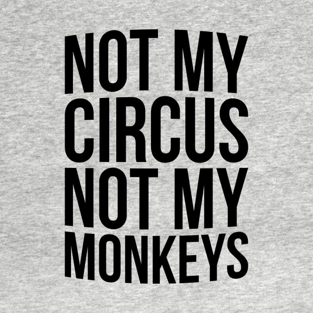 Not my circus not my monkey T-shirt by RedYolk